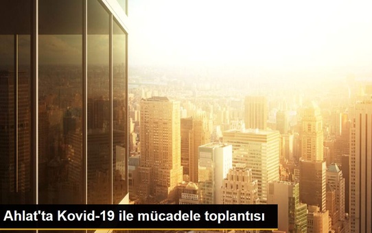 Ahlat'ta Kovid-19 ile mücadele toplantısı