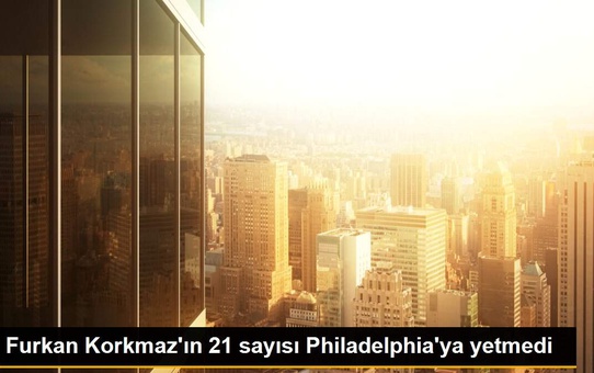 Furkan Korkmaz'ın 21 sayısı Philadelphia'ya yetmedi