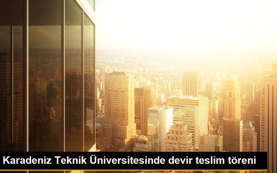 Karadeniz Teknik Üniversitesinde devir teslim töreni