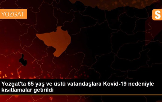 Son dakika haberi... Yozgat'ta 65 yaş ve üstü vatandaşlara Kovid-19 nedeniyle kısıtlamalar getirildi