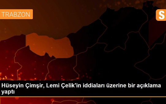 Hüseyin Çimşir, Lemi Çelik'in iddiaları üzerine bir açıklama yaptı