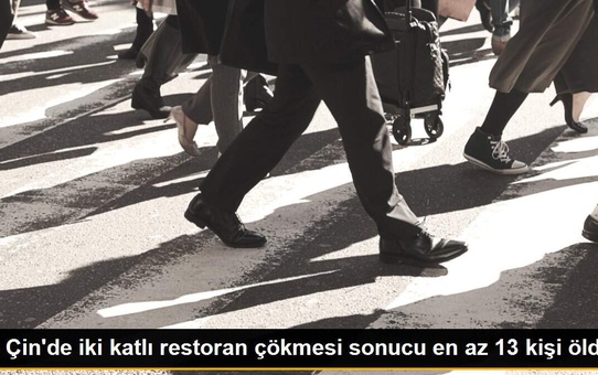 Çin'de iki katlı restoran çökmesi sonucu en az 13 kişi öldü
