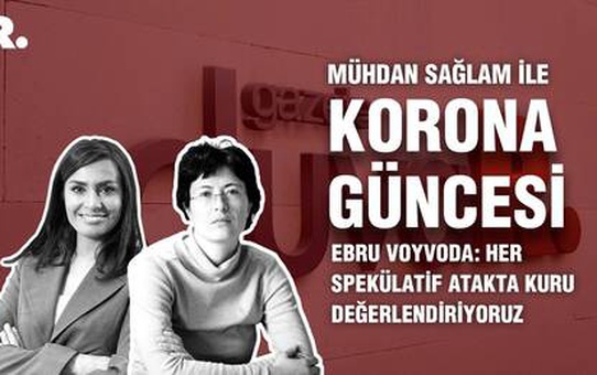 Korona Güncesi… Ebru Voyvoda: Her spekülatif atakta kuru değerlendiriyoruz