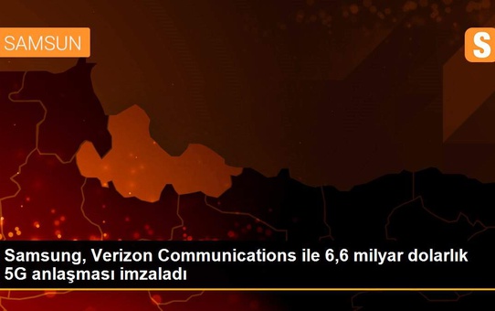Samsung, Verizon Communications ile 6,6 milyar dolarlık 5G anlaşması imzaladı