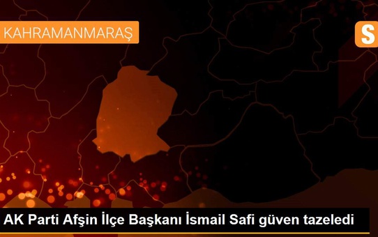 AK Parti Afşin İlçe Başkanı İsmail Safi güven tazeledi