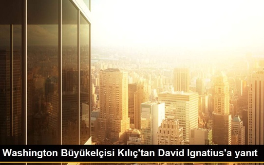 Washington Büyükelçisi Kılıç'tan David Ignatius'a yanıt
