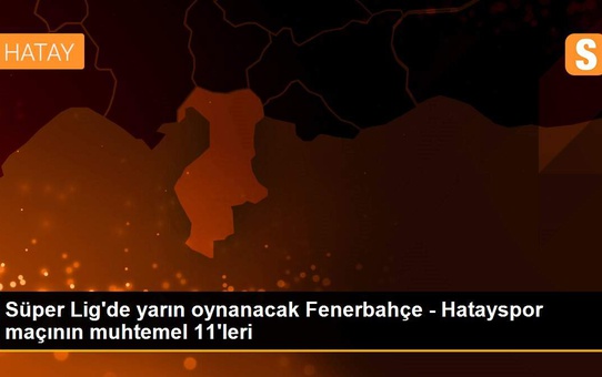 Süper Lig'de yarın oynanacak Fenerbahçe - Hatayspor maçının muhtemel 11'leri