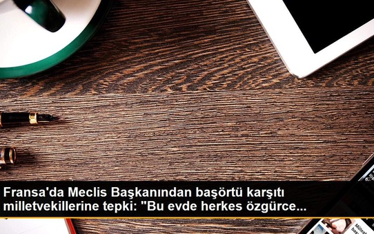 Fransa'da Meclis Başkanından başörtü karşıtı milletvekillerine tepki: 'Bu evde herkes özgürce...