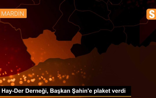 Hay-Der Derneği, Başkan Şahin'e plaket verdi