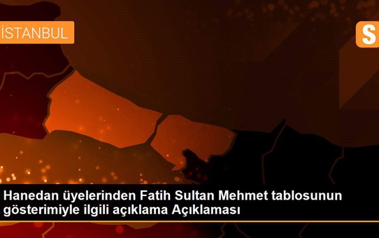 Hanedan üyelerinden Fatih Sultan Mehmet tablosunun gösterimiyle ilgili açıklama Açıklaması