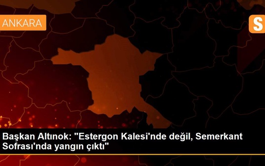 Keçiören Belediye Başkanı Altınok, 'Estergon Kalesi'nde değil, Semerkant Sofrasında yangın çıktı'