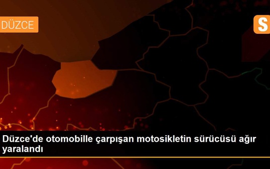 Düzce'de otomobille çarpışan motosikletin sürücüsü ağır yaralandı