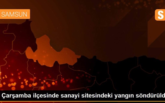 Çarşamba ilçesinde sanayi sitesindeki yangın söndürüldü