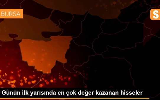 Günün ilk yarısında en çok değer kazanan hisseler