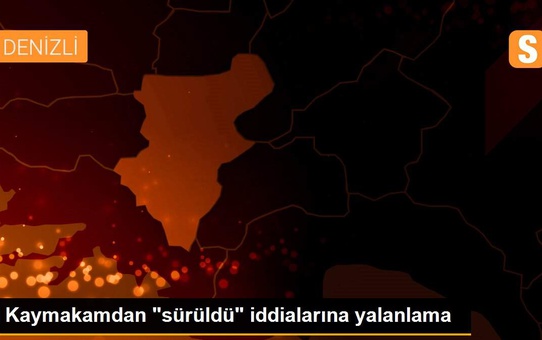 Kaymakamdan 'sürüldü' iddialarına yalanlama