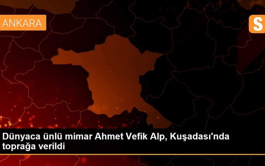 Dünyaca ünlü mimar Ahmet Vefik Alp, Kuşadası'nda toprağa verildi