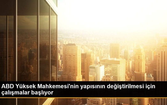 ABD Yüksek Mahkemesi'nin yapısının değiştirilmesi için çalışmalar başlıyor