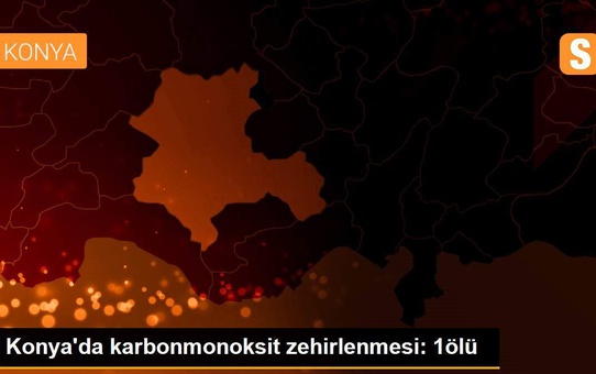 Konya'da karbonmonoksit zehirlenmesi: 1ölü