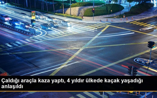 Çaldığı araçla kaza yaptı, 4 yıldır ülkede kaçak yaşadığı anlaşıldı