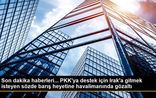 Son dakika haberleri... PKK'ya destek için Irak'a gitmek isteyen sözde barış heyetine havalimanında gözaltı