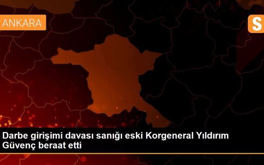 Son dakika: Darbe girişimi davası sanığı eski Korgeneral Yıldırım Güvenç beraat etti