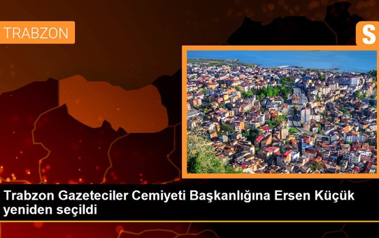 Trabzon Gazeteciler Cemiyeti Başkanlığına Ersen Küçük yeniden seçildi