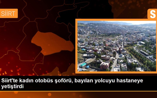 Siirt'te kadın otobüs şoförü, bayılan yolcuyu hastaneye yetiştirdi