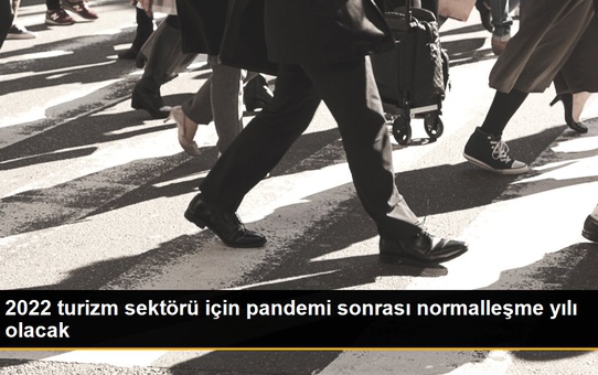 2022 turizm sektörü için pandemi sonrası normalleşme yılı olacak