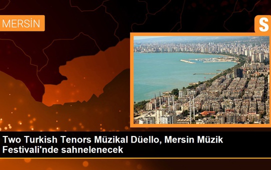 Two Turkish Tenors Müzikal Düello, Mersin Müzik Festivali'nde sahnelenecek