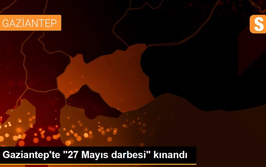 Gaziantep'te '27 Mayıs darbesi' kınandı