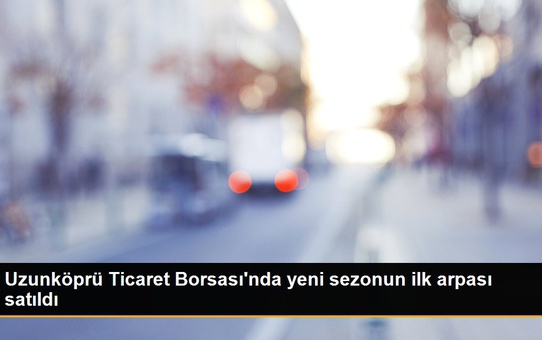 Uzunköprü Ticaret Borsası'nda yeni sezonun ilk arpası satıldı