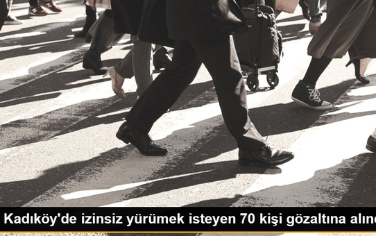 Kadıköy'de izinsiz yürümek isteyen 70 kişi gözaltına alındı