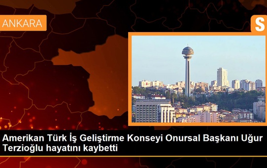 Amerikan Türk İş Geliştirme Konseyi Onursal Başkanı Uğur Terzioğlu hayatını kaybetti