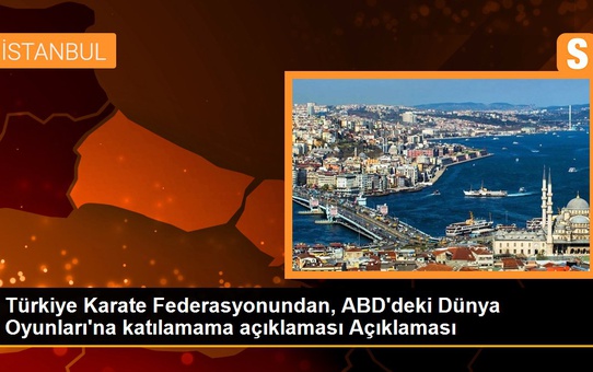 Türkiye Karate Federasyonundan, ABD'deki Dünya Oyunları'na katılamama açıklaması Açıklaması