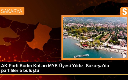 AK Parti Kadın Kolları MYK Üyesi Yıldız, Sakarya'da partililerle buluştu