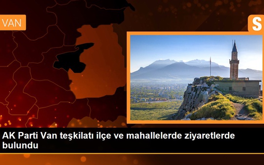AK Parti Van teşkilatı ilçe ve mahallelerde ziyaretlerde bulundu