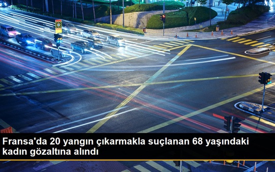 Fransa'da 20 yangın çıkarmakla suçlanan 68 yaşındaki kadın gözaltına alındı