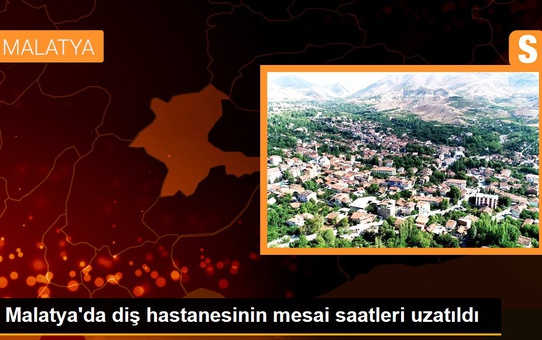 Malatya'da diş hastanesinin mesai saatleri uzatıldı