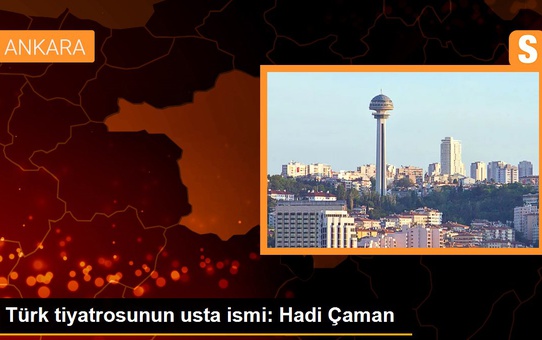 Türk tiyatrosunun usta ismi: Hadi Çaman