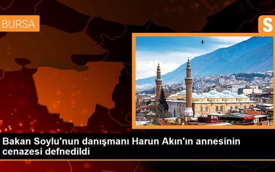 Bakan Soylu'nun danışmanı Harun Akın'ın annesinin cenazesi defnedildi