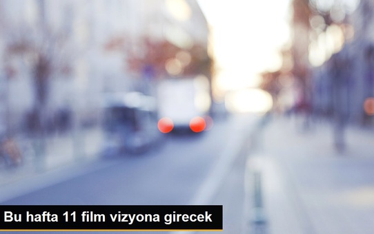 Bu hafta 11 film vizyona girecek