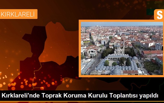 Kırklareli haberi! Kırklareli'nde Toprak Koruma Kurulu Toplantısı yapıldı