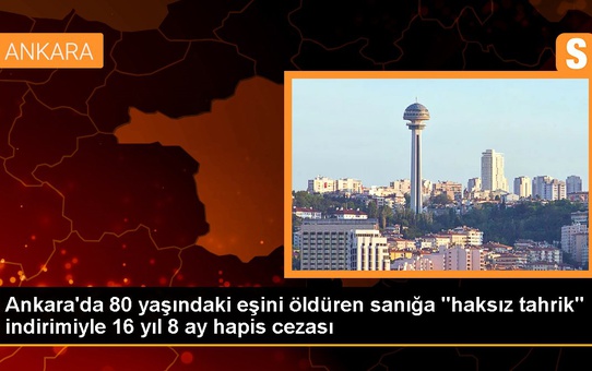 Ankara gündem haberi: Ankara'da 80 yaşındaki eşini öldüren sanığa 'haksız tahrik' indirimiyle 16 yıl 8 ay hapis cezası