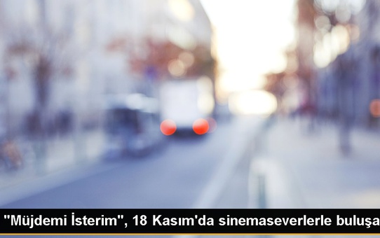 'Müjdemi İsterim', 18 Kasım'da sinemaseverlerle buluşacak