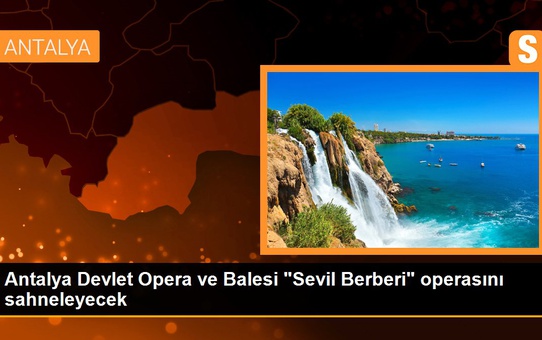 Antalya Devlet Opera ve Balesi 'Sevil Berberi' operasını sahneleyecek