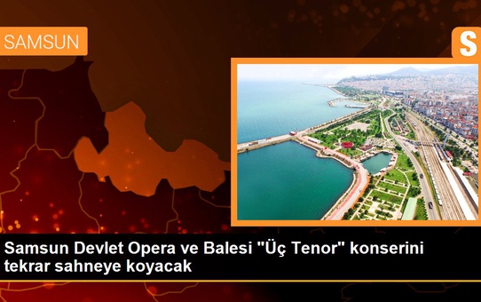 Samsun Devlet Opera ve Balesi 'Üç Tenor' konserini tekrar sahneye koyacak