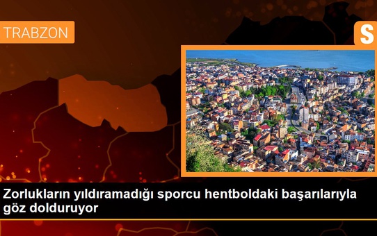 Zorlukların yıldıramadığı sporcu hentboldaki başarılarıyla göz dolduruyor