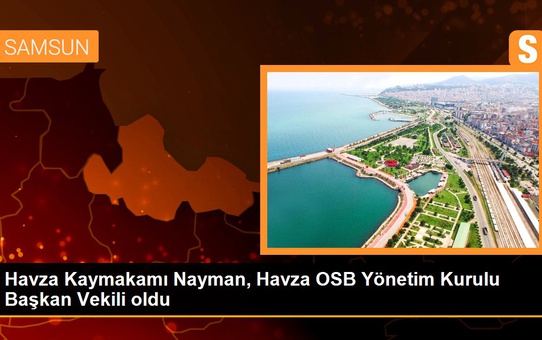 Havza Kaymakamı Nayman, Havza OSB Yönetim Kurulu Başkan Vekili oldu