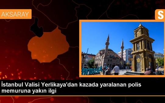 İstanbul Valisi Yerlikaya'dan kazada yaralanan polis memuruna yakın ilgi
