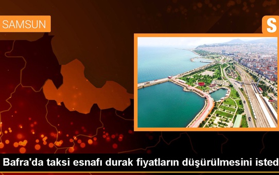 Bafra'da taksi esnafı durak fiyatların düşürülmesini istedi